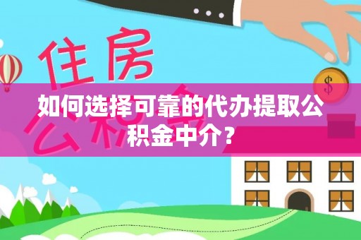永新如何选择可靠的代办提取公积金中介？