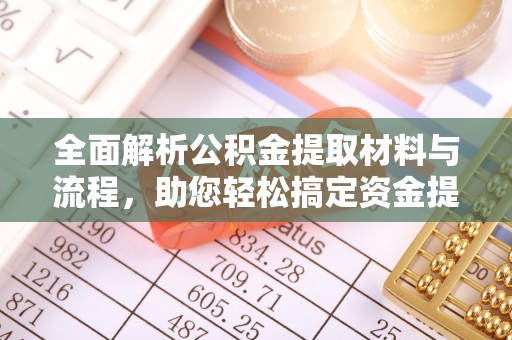 永新全面解析公积金提取材料与流程，助您轻松搞定资金提取