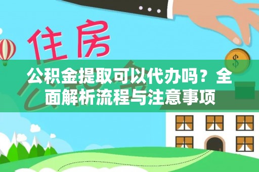 永新公积金提取可以代办吗？全面解析流程与注意事项